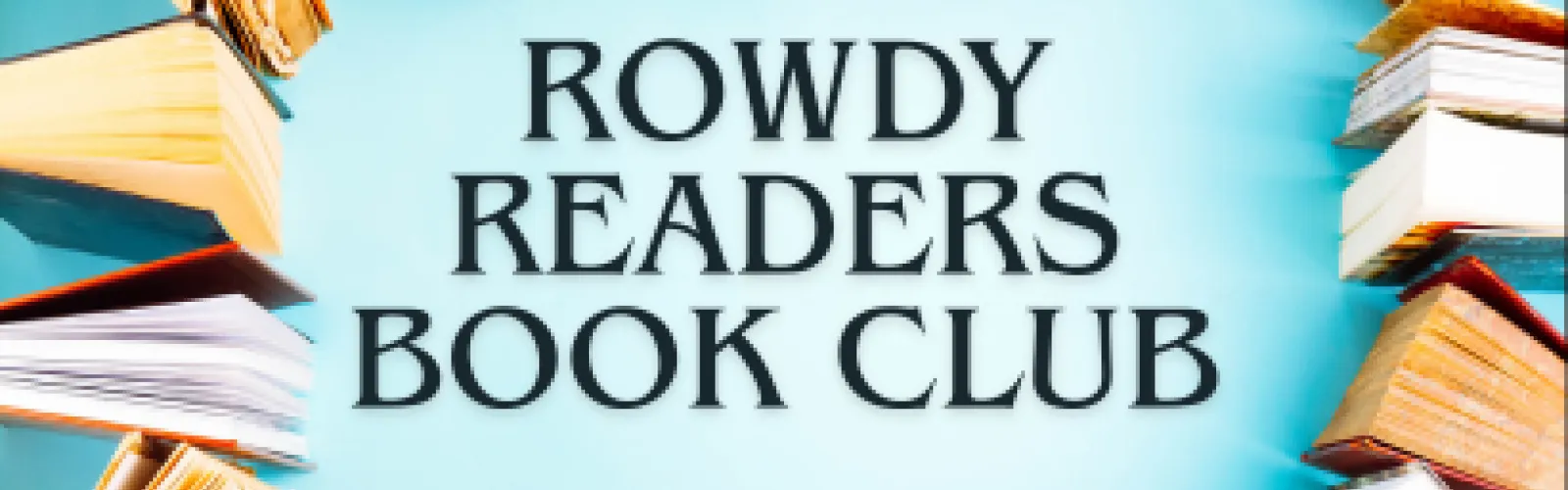 Banner reading “Rowdy Readers Book Club” in bold black lettering, framed by colorful stacks of books on both sides against a bright blue background.