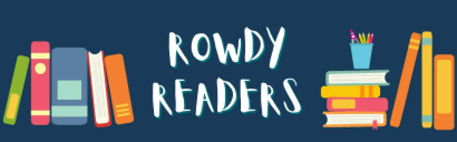 An illustration with "Rowdy Readers" text in the center, surrounded by colorful stacks of books. A cup with pencils is atop one stack, set against a dark blue background.